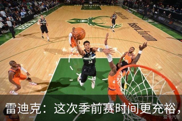 雷迪克：这次季前赛时间更充裕，同一战术已练到第三遍
